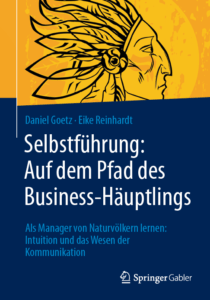 Selbstführung: Auf dem Pfad des Business-Häuptlings. Als Manager von Naturvölkern lernen: Intuition und das Wesen der Kommunikation